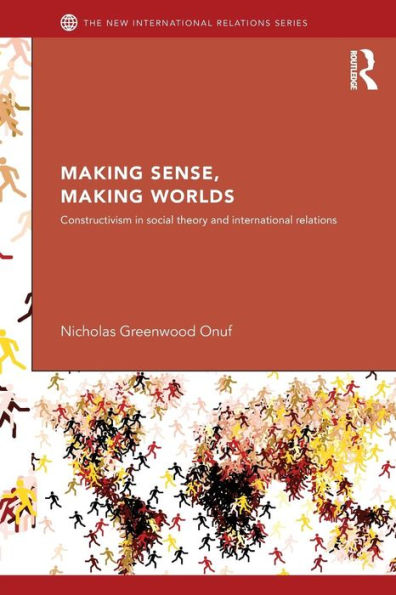 Making Sense, Making Worlds: Constructivism in Social Theory and International Relations / Edition 1