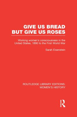 Give Us Bread but Give Us Roses: Working Women's Consciousness in the United States, 1890 to the First World War