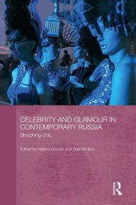 Title: Celebrity and Glamour in Contemporary Russia: Shocking Chic, Author: Helena Goscilo