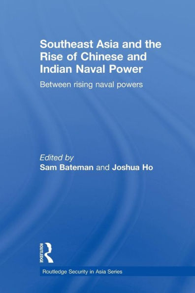 Southeast Asia and the Rise of Chinese and Indian Naval Power: Between Rising Naval Powers