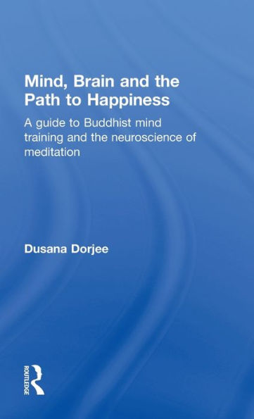 Mind, Brain AND THE Path TO Happiness: A GUIDE BUDDHIST MIND TRAINING NEUROSCIENCE OF MEDITATION