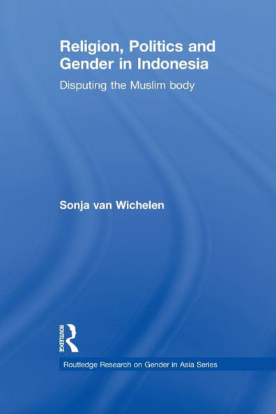 Religion, Politics and Gender Indonesia: Disputing the Muslim Body