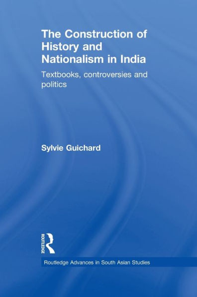 The Construction of History and Nationalism in India: Textbooks, Controversies and Politics / Edition 1