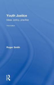 Title: Youth Justice: Ideas, Policy, Practice / Edition 3, Author: Roger Smith