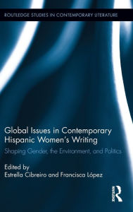 Title: Global Issues in Contemporary Hispanic Women's Writing: Shaping Gender, the Environment, and Politics, Author: Estrella Cibreiro