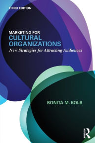 Title: Marketing for Cultural Organizations: New Strategies for Attracting Audiences - third edition, Author: Bonita M. Kolb