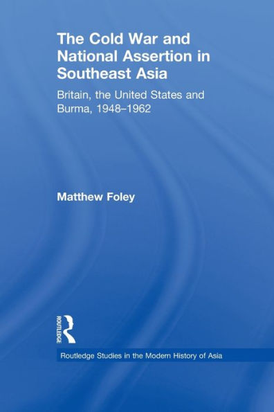 the Cold War and National Assertion Southeast Asia: Britain, United States Burma, 1948-1962