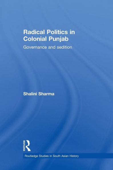 Radical Politics in Colonial Punjab: Governance and Sedition / Edition 1