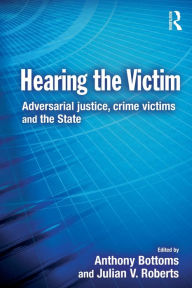 Title: Hearing the Victim: Adversarial Justice, Crime Victims and the State, Author: Anthony Bottoms