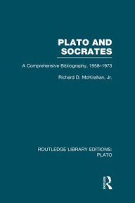 Title: Plato and Socrates (RLE: Plato): A Comprehensive Bibliography 1958-1973., Author: Richard McKirahan