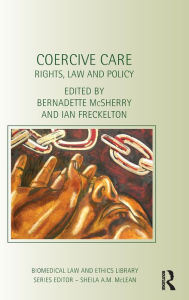 Title: Coercive Care: Rights, Law and Policy, Author: Bernadette Mcsherry