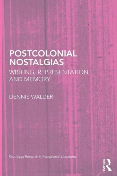 Postcolonial Nostalgias: Writing, Representation and Memory