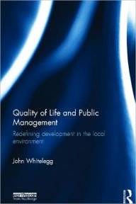 Title: Quality of Life and Public Management: Redefining Development in the Local Environment, Author: John Whitelegg