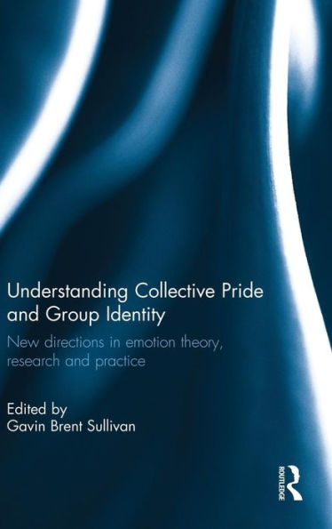 Understanding Collective Pride and Group Identity: New directions in emotion theory, research and practice / Edition 1