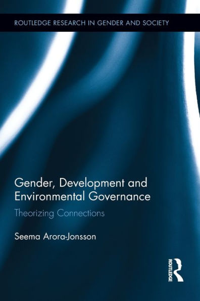 Gender, Development and Environmental Governance: Theorizing Connections