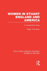 Title: Women in Stuart England and America: A Comparative Study, Author: Roger Thompson
