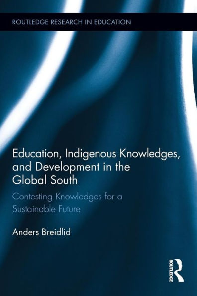 Education, Indigenous Knowledges, and Development the Global South: Contesting Knowledges for a Sustainable Future
