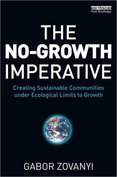 The No-Growth Imperative: Creating Sustainable Communities under Ecological Limits to Growth / Edition 1