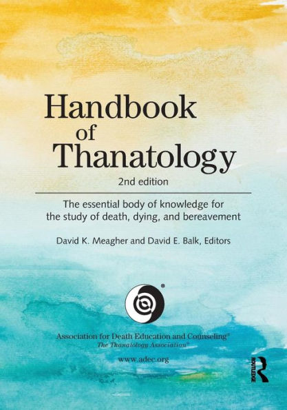 Handbook of Thanatology: The Essential Body of Knowledge for the Study of Death, Dying, and Bereavement / Edition 2