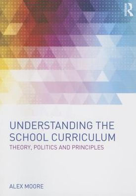 Understanding the School Curriculum: Theory, politics and principles / Edition 1