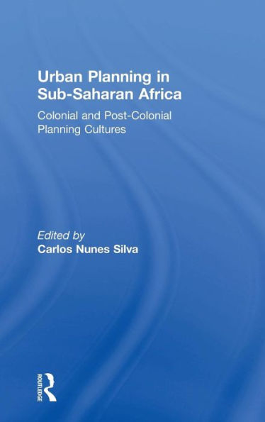 Urban Planning in Sub-Saharan Africa: Colonial and Post-Colonial Planning Cultures / Edition 1