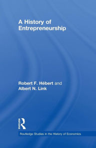Title: A History of Entrepreneurship / Edition 1, Author: Robert F Hébert