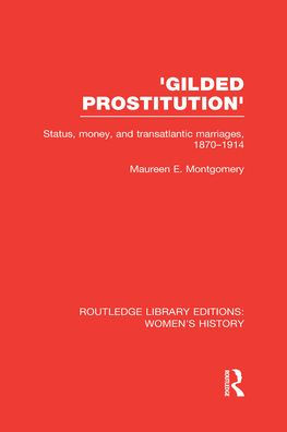 'Gilded Prostitution': Status, Money and Transatlantic Marriages, 1870-1914