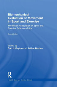 Title: Biomechanical Evaluation of Movement in Sport and Exercise: The British Association of Sport and Exercise Sciences Guide / Edition 2, Author: Carl J. Payton