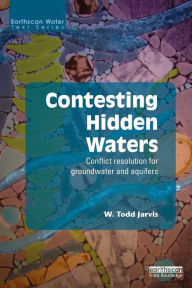 Title: Contesting Hidden Waters: Conflict Resolution for Groundwater and Aquifers, Author: W. Todd Jarvis