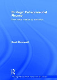 Title: Strategic Entrepreneurial Finance: From Value Creation to Realization / Edition 1, Author: Darek Klonowski