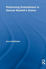Title: Performing Embodiment in Samuel Beckett's Drama, Author: Anna McMullan