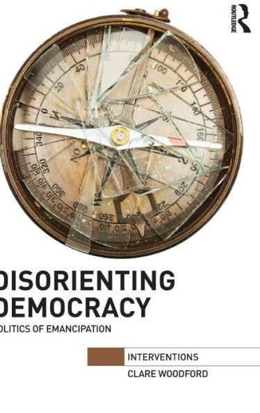 Disorienting Democracy: Politics of emancipation / Edition 1