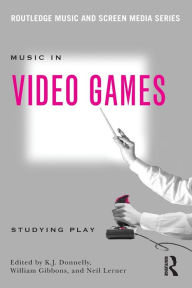 Title: Music In Video Games: Studying Play / Edition 1, Author: K.J. Donnelly