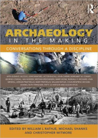 Title: Archaeology in the Making: Conversations through a Discipline / Edition 1, Author: William L Rathje