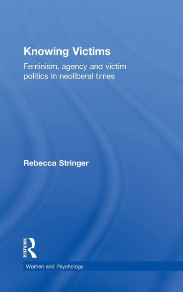 Knowing Victims: Feminism, agency and victim politics in neoliberal times