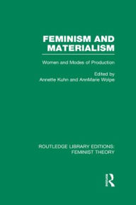 Title: Feminism and Materialism (RLE Feminist Theory): Women and Modes of Production, Author: Annette Kuhn