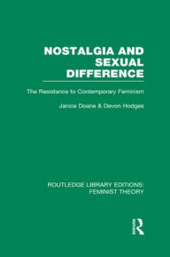 Title: Nostalgia and Sexual Difference (RLE Feminist Theory): The Resistance to Contemporary Feminism, Author: Janice Doane