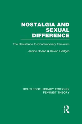 Nostalgia and Sexual Difference (RLE Feminist Theory): The Resistance to Contemporary Feminism