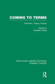 Title: Coming to Terms (RLE Feminist Theory): Feminism, Theory, Politics, Author: Elizabeth Weed