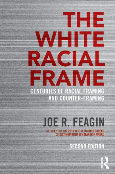 The White Racial Frame: Centuries of Racial Framing and Counter-Framing / Edition 2