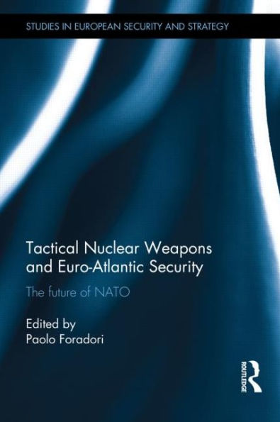 Tactical Nuclear Weapons and Euro-Atlantic Security: The future of NATO