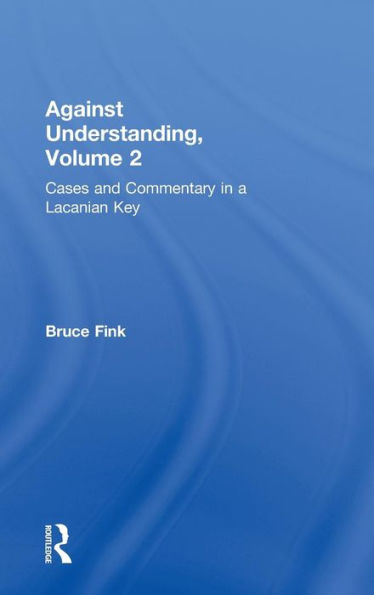 Against Understanding, Volume 2: Cases and Commentary in a Lacanian Key / Edition 1