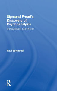 Title: Sigmund Freud's Discovery of Psychoanalysis: Conquistador and thinker / Edition 1, Author: Paul Schimmel
