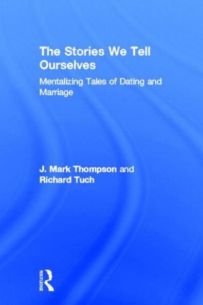 The Stories We Tell Ourselves: Mentalizing Tales of Dating and Marriage / Edition 1