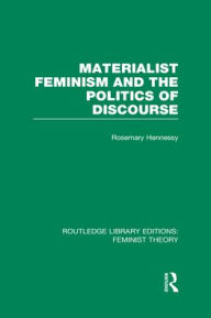 Title: Materialist Feminism and the Politics of Discourse (RLE Feminist Theory) / Edition 1, Author: Rosemary Hennessy