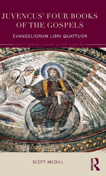 Juvencus' Four Books of the Gospels: Evangeliorum Libri Quattuor / Edition 1