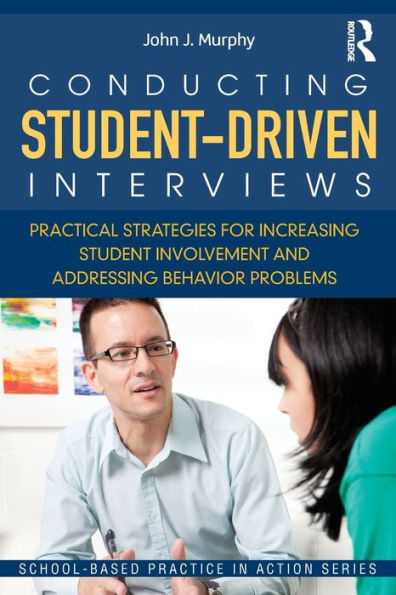 Conducting Student-Driven Interviews: Practical Strategies for Increasing Student Involvement and Addressing Behavior Problems / Edition 1