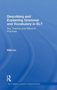 Title: Describing and Explaining Grammar and Vocabulary in ELT: Key Theories and Effective Practices, Author: Dilin Liu