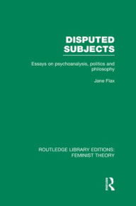 Title: Disputed Subjects (RLE Feminist Theory): Essays on Psychoanalysis, Politics and Philosophy, Author: Jane Flax