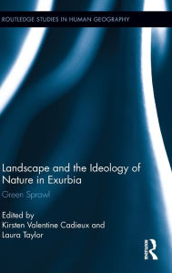 Title: Landscape and the Ideology of Nature in Exurbia: Green Sprawl, Author: K. Valentine Cadieux